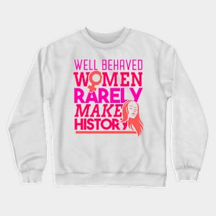 'Well Behaved Women Rarely Make History ' Feminism Crewneck Sweatshirt